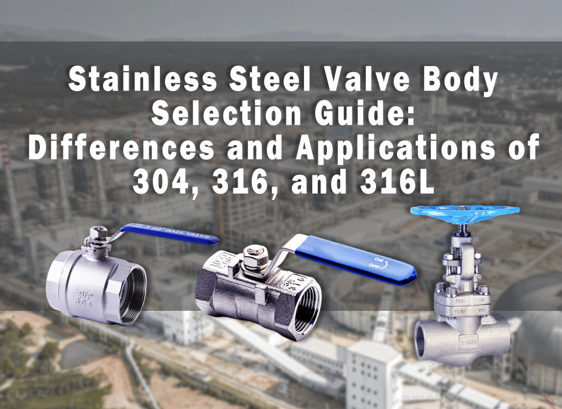 Stainless Steel Valve Body Selection Guide: Differences and Applications of 304, 316, and 316L