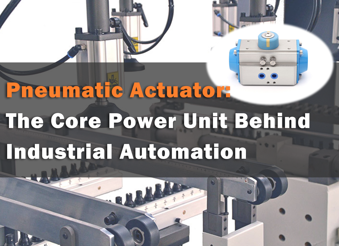 Pneumatic Actuator: The Core Power Unit Behind Industrial Automation Pneumatic Actuator: The Core Power Unit Behind Industrial Automation