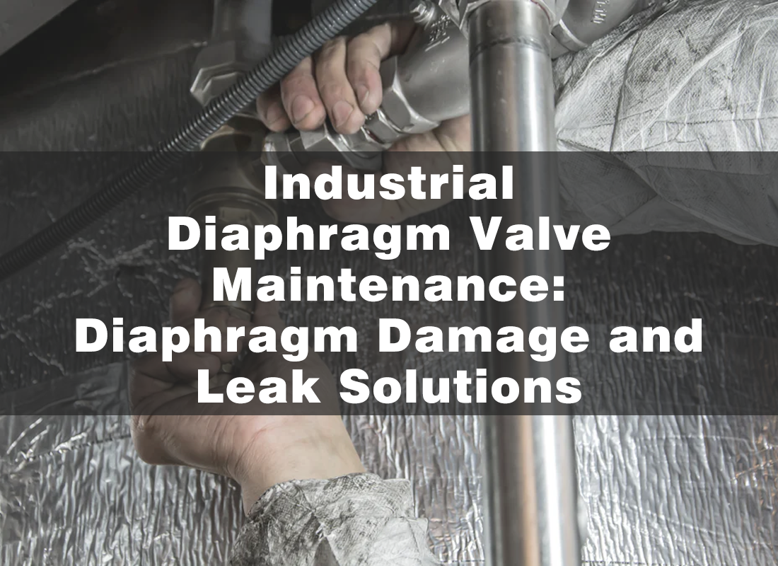 Industrial Diaphragm Valve Maintenance: Diaphragm Damage and Leak Solutions Industrial Diaphragm Valve Maintenance: Diaphragm Damage and Leak Solutions