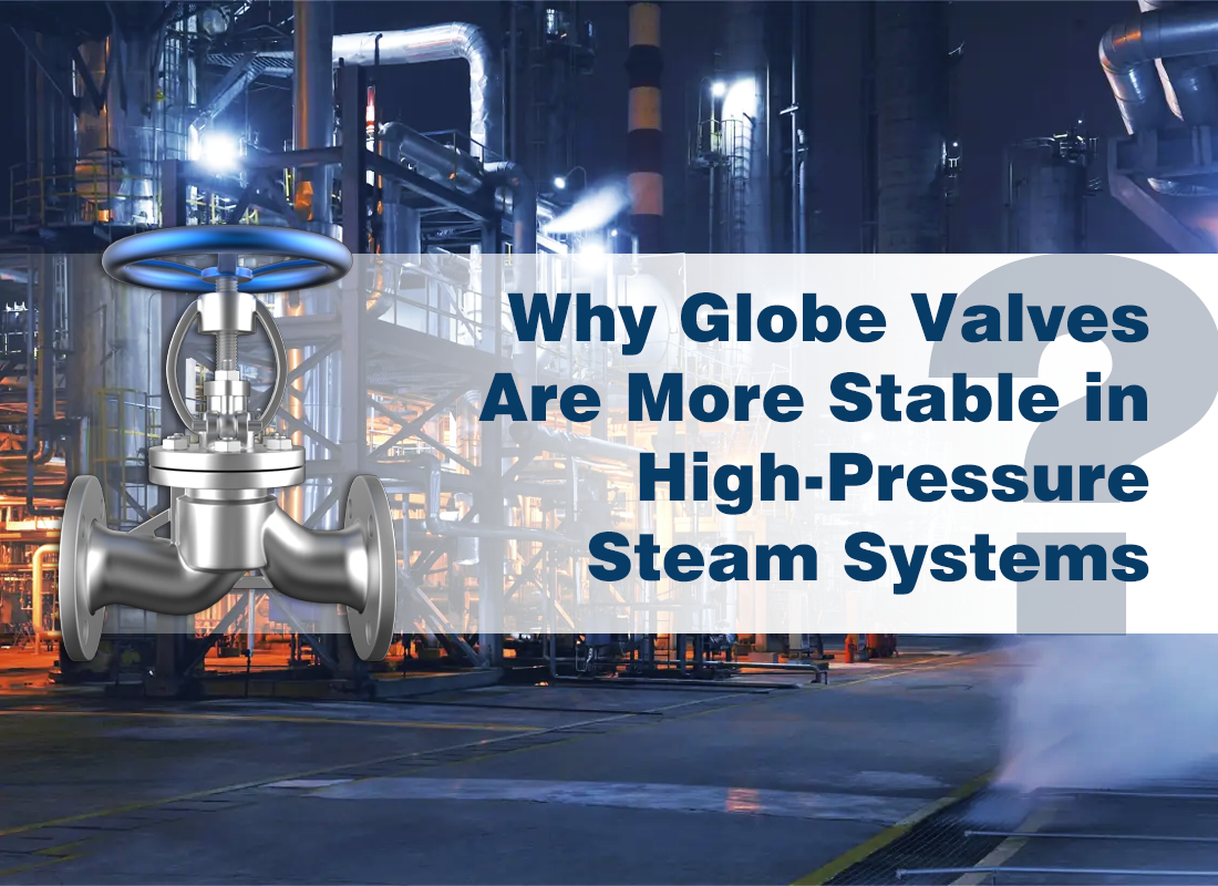 Why Globe Valves Are More Stable in High-Pressure Steam Systems