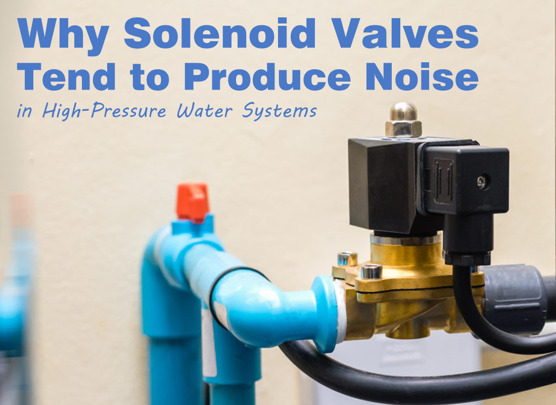Why Solenoid Valves Tend to Produce Noise in High-Pressure Water Systems