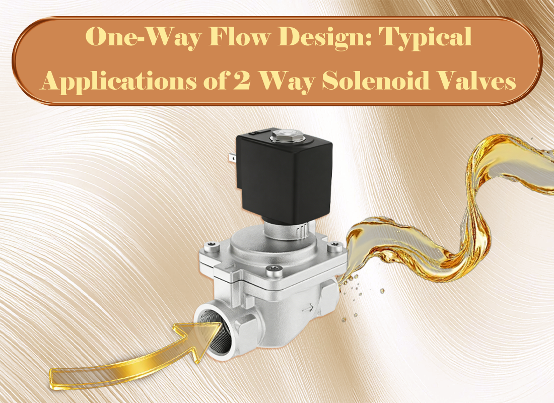 One-Way Flow Design: Typical Applications of 2 Way Solenoid Valves One-Way Flow Design: Typical Applications of 2 Way Solenoid Valves