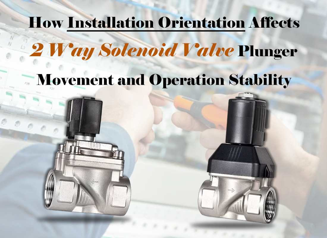 How Installation Orientation Affects 2 Way Solenoid Valve Plunger Movement and Operation Stability