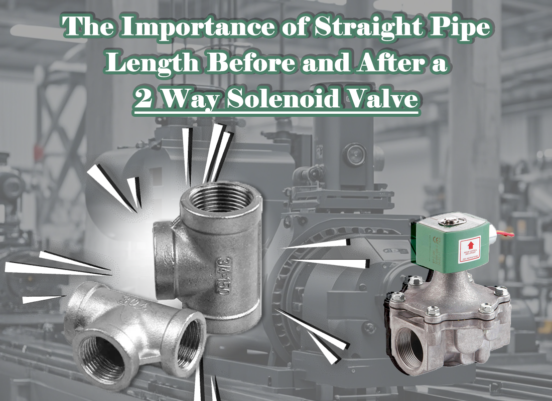 The Importance of Straight Pipe Length Before and After a 2 Way Solenoid Valve