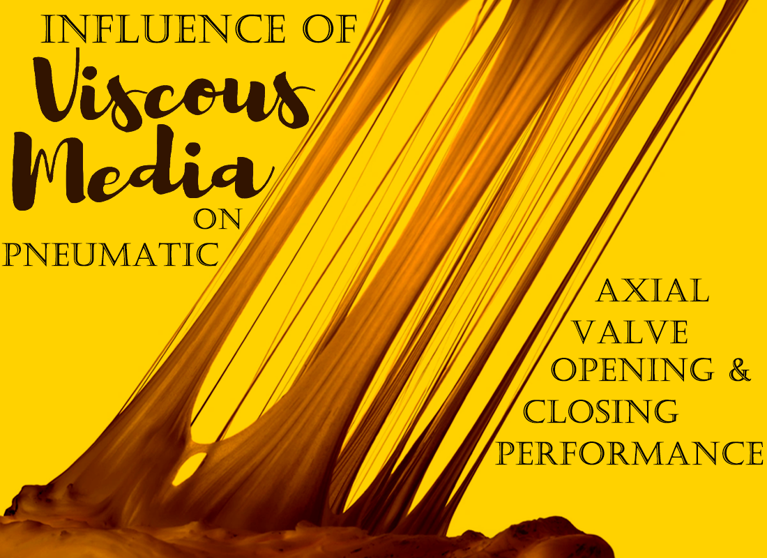 Influence of Viscous Media on Pneumatic Axial Valve Opening and Closing Performance Influence of Viscous Media on Pneumatic Axial Valve Opening and Closing Performance