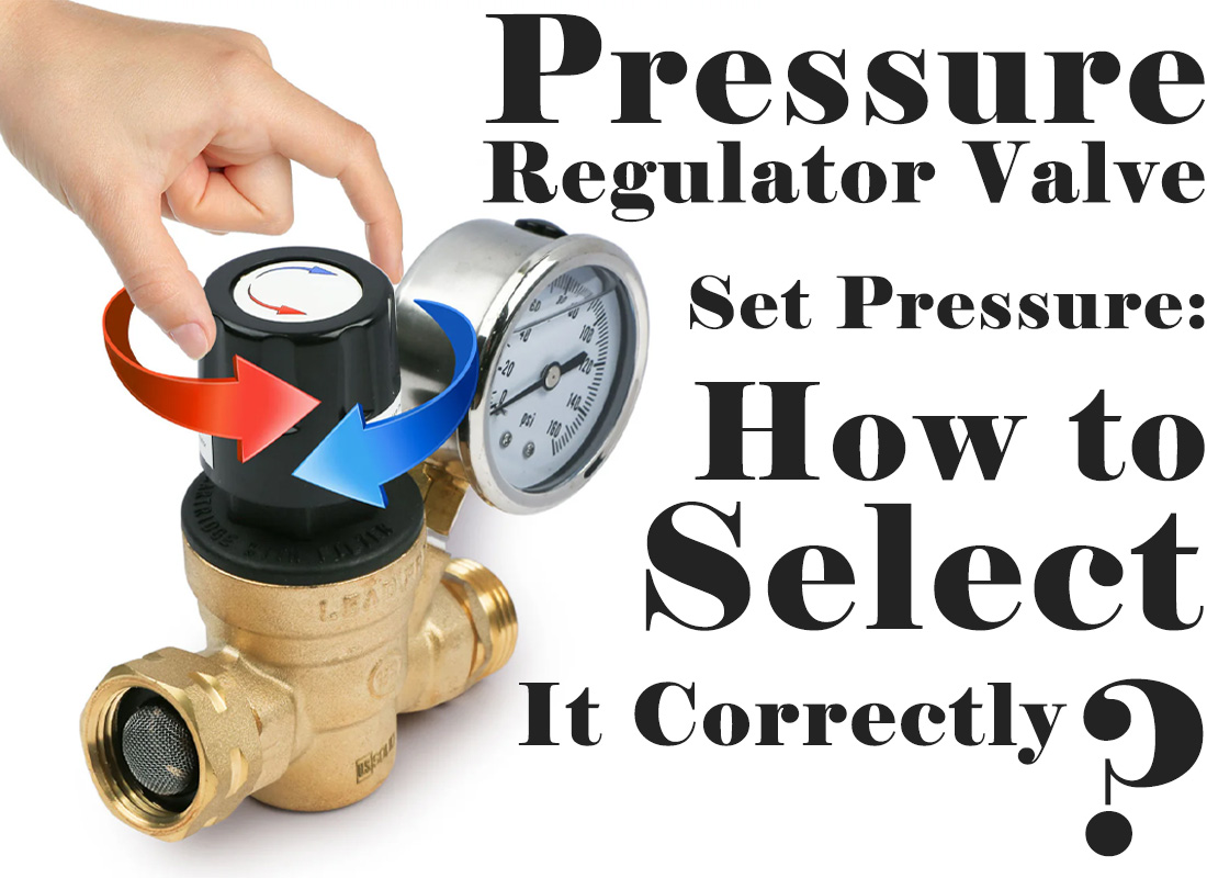 Pressure Regulator Valve Set Pressure: How to Select It Correctly Pressure Regulator Valve Set Pressure: How to Select It Correctly
