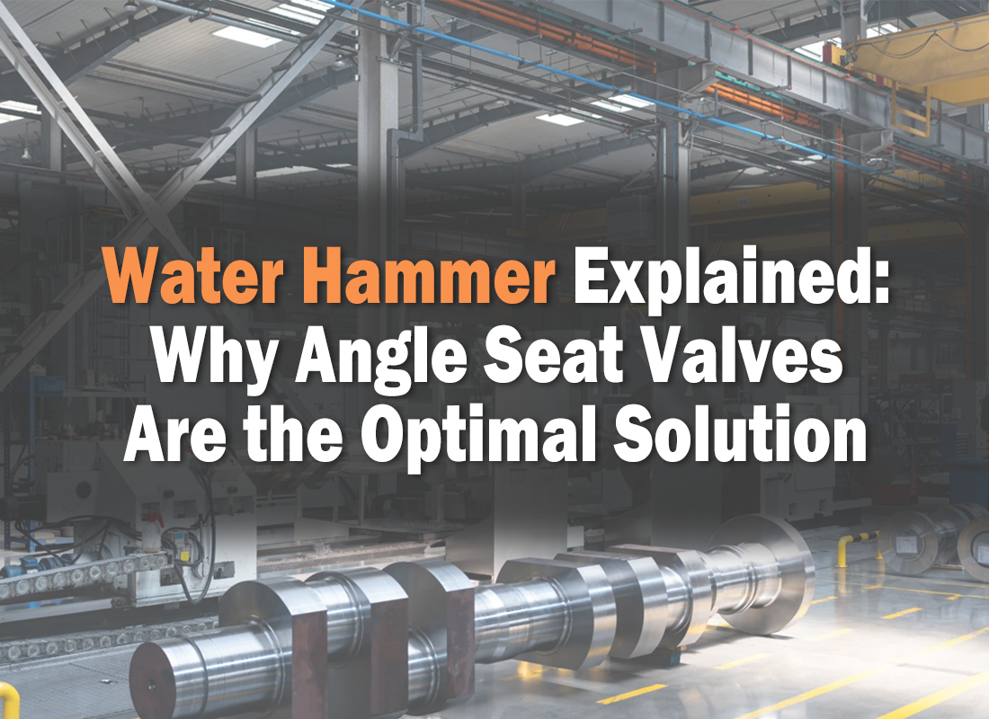Water Hammer Explained: Why Angle Seat Valves Are the Optimal Solution