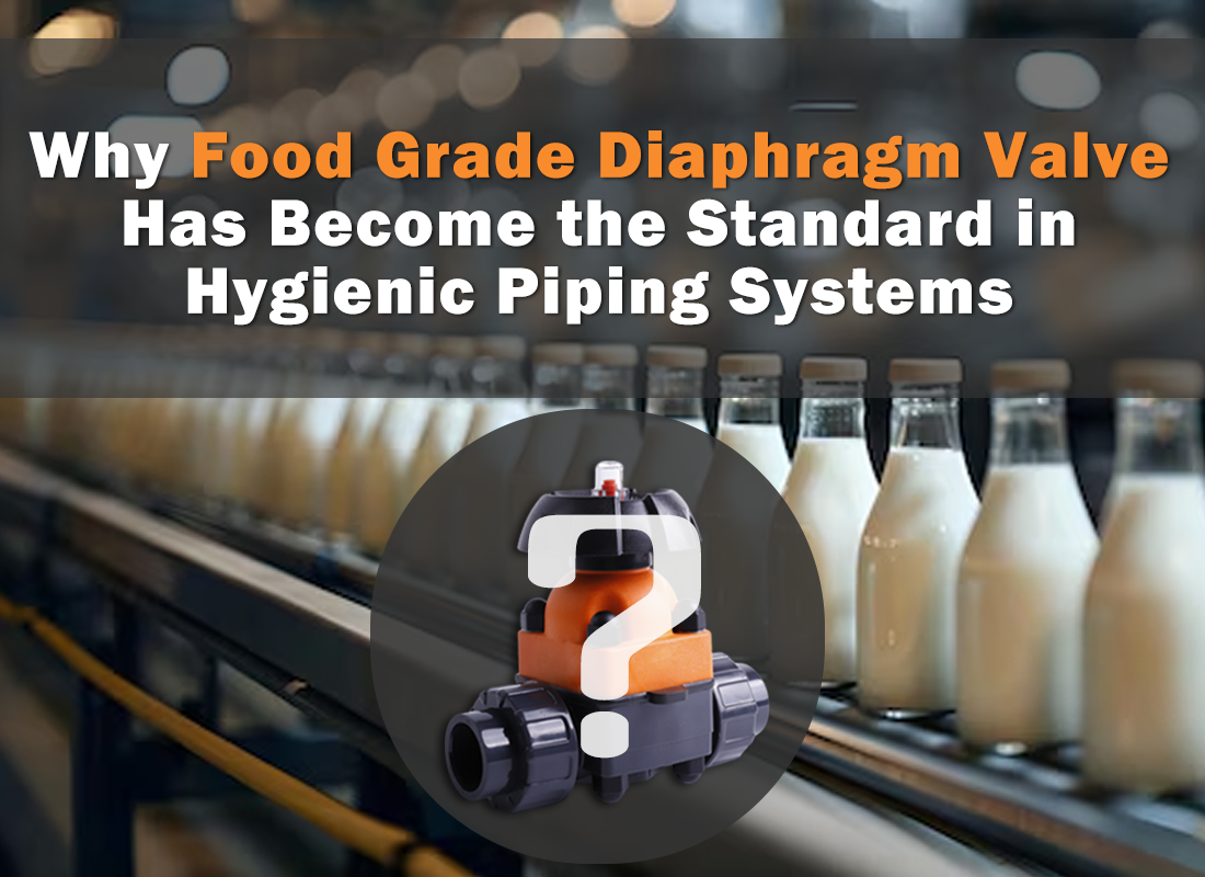 Why Food Grade Diaphragm Valve Has Become the Standard in Hygienic Piping Systems