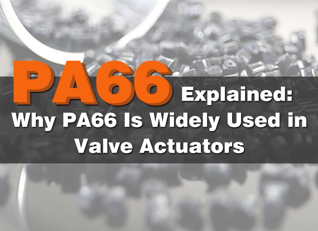 PA66 Explained:Why PA66 Is Widely Used in Valve Actuators