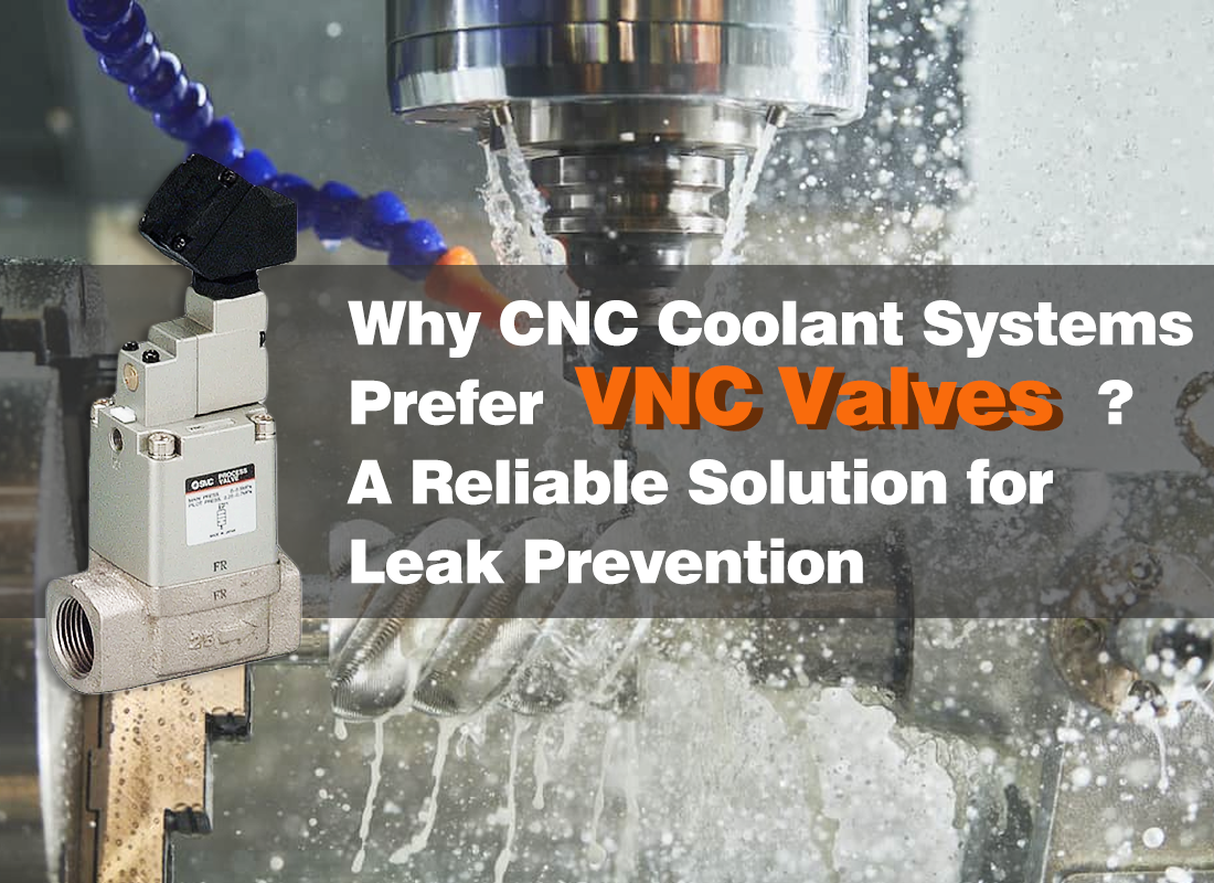Why CNC Coolant Systems Prefer VNC Valves? A Reliable Solution for Leak Prevention