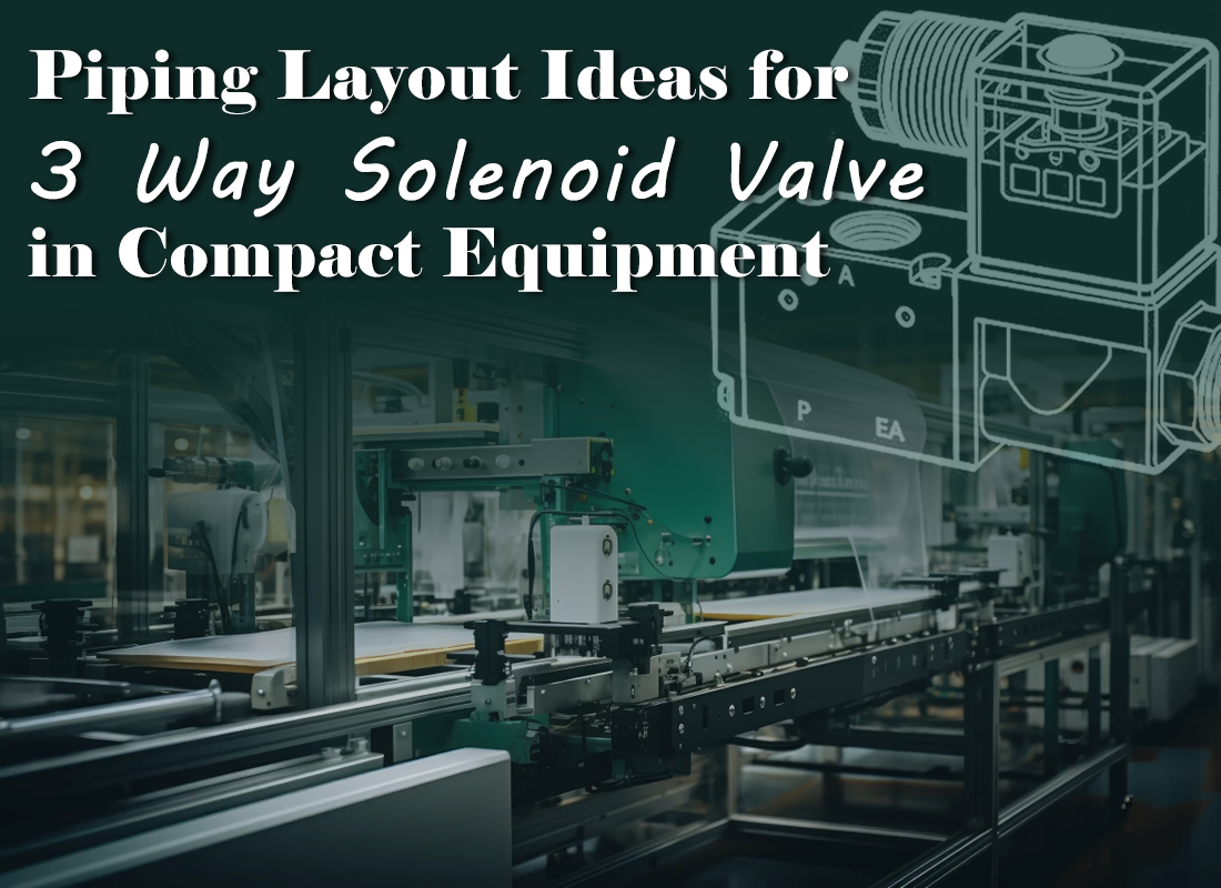 Piping Layout Ideas for 3 Way Solenoid Valve in Compact Equipment