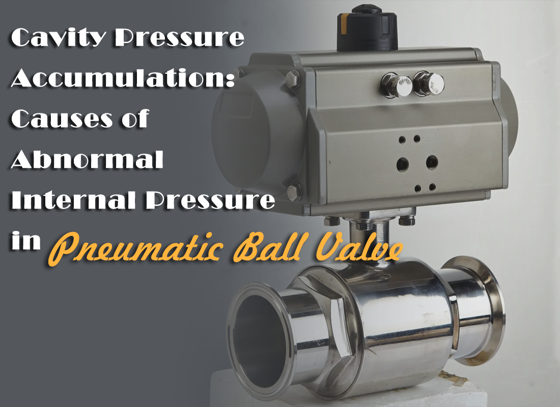 Cavity Pressure Accumulation: Causes of Abnormal Internal Pressure in Pneumatic Ball Valve