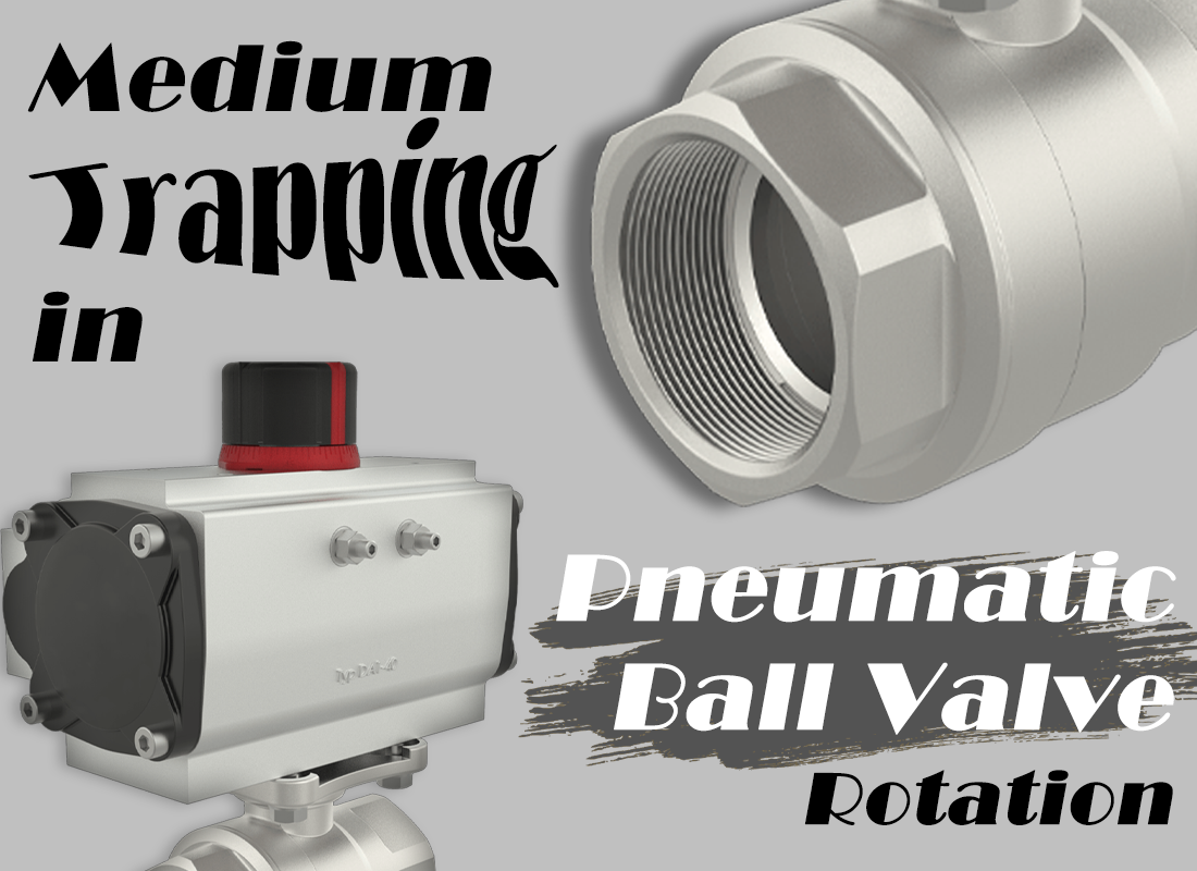 Medium Trapping in Pneumatic Ball Valve Rotation