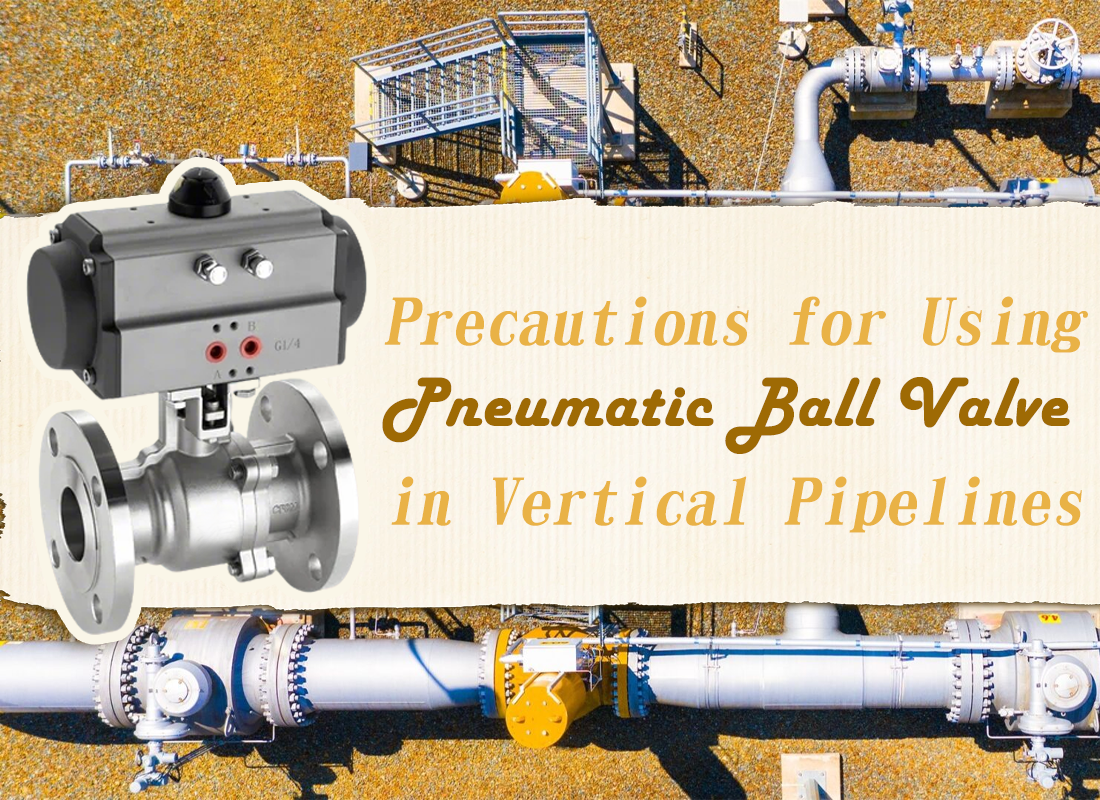 Precautions for Using Pneumatic Ball Valve in Vertical Pipelines
